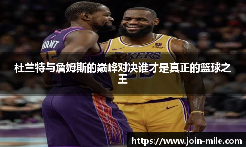 杜兰特与詹姆斯的巅峰对决谁才是真正的篮球之王