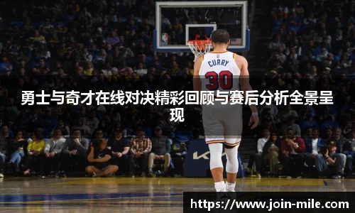 勇士与奇才在线对决精彩回顾与赛后分析全景呈现